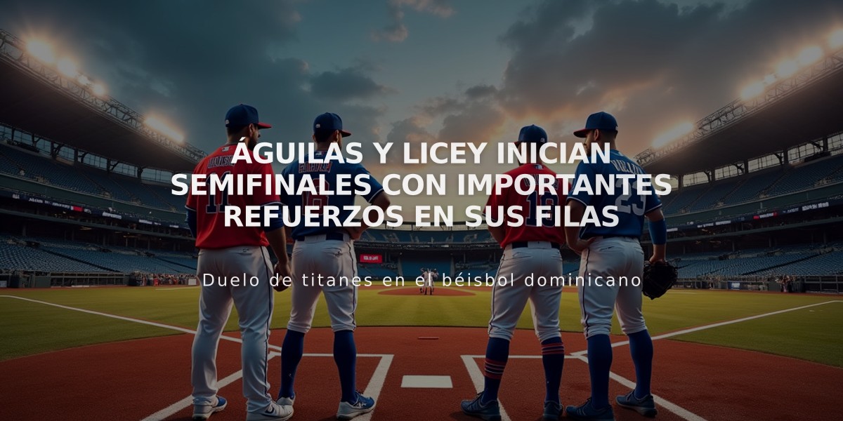 Águilas y Licey inician semifinales con importantes refuerzos en sus filas