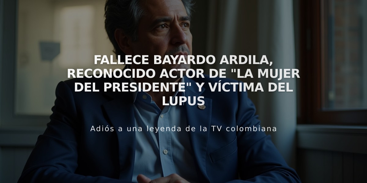 Fallece Bayardo Ardila, reconocido actor de "La mujer del presidente" y víctima del lupus