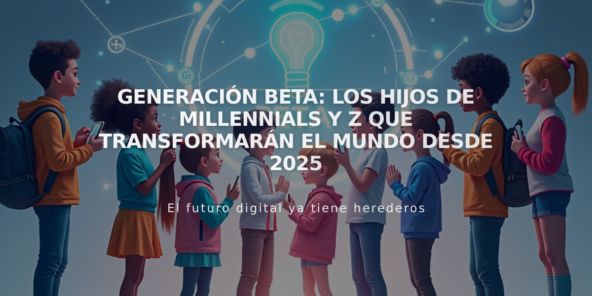 Generación Beta: Los hijos de Millennials y Z que transformarán el mundo desde 2025