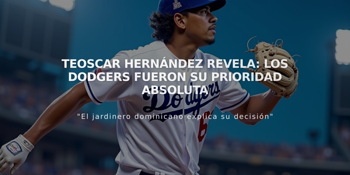 Teoscar Hernández revela: Los Dodgers fueron su prioridad absoluta