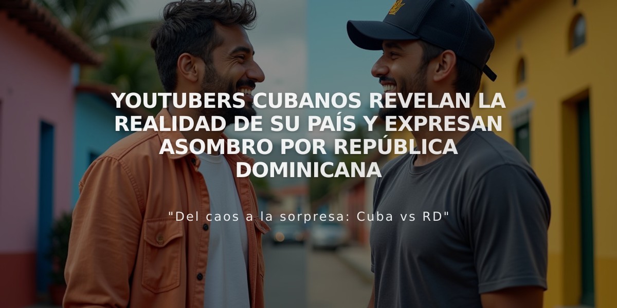 Youtubers cubanos revelan la realidad de su país y expresan asombro por República Dominicana