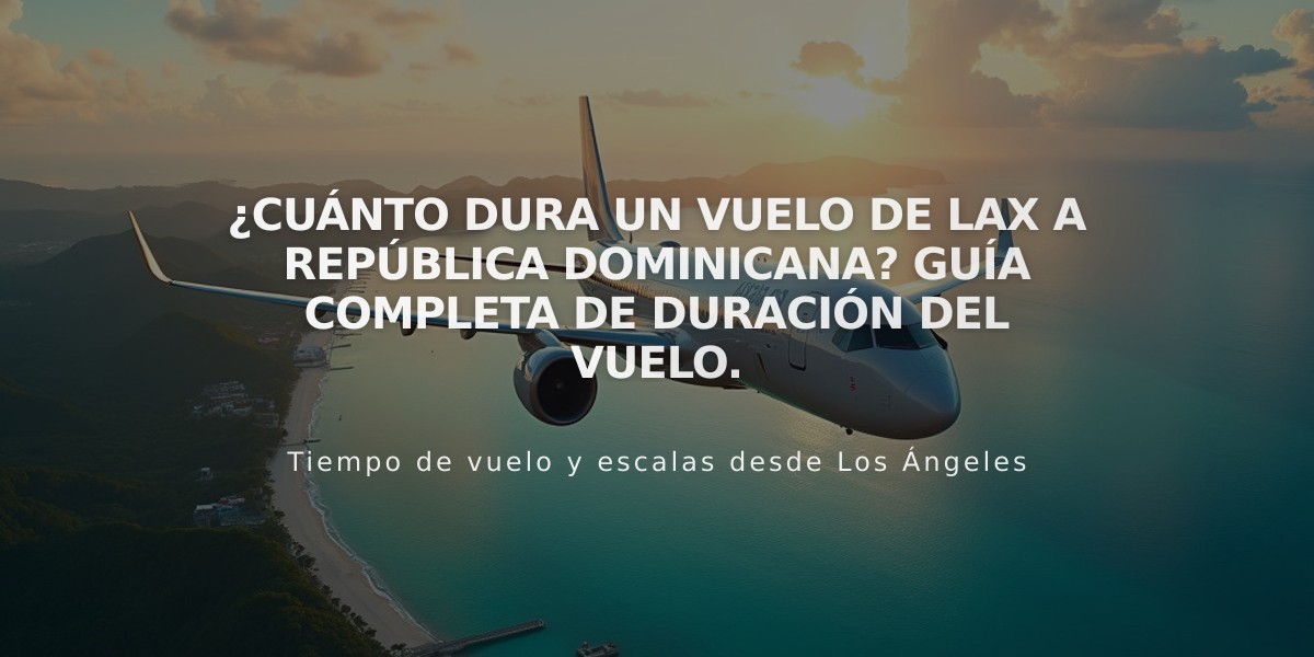 ¿Cuánto dura un vuelo de LAX a República Dominicana? Guía completa de duración del vuelo.