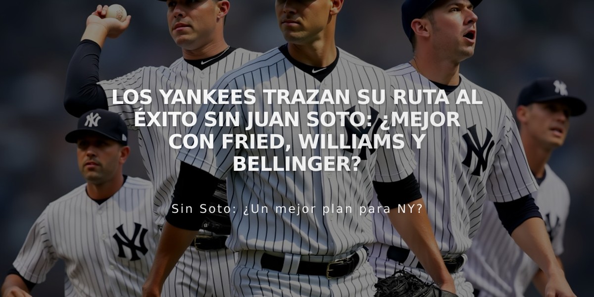 Los Yankees trazan su ruta al éxito sin Juan Soto: ¿Mejor con Fried, Williams y Bellinger?