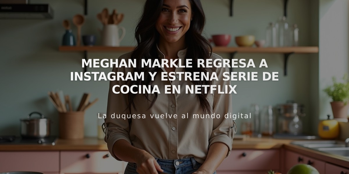 Meghan Markle regresa a Instagram y estrena serie de cocina en Netflix