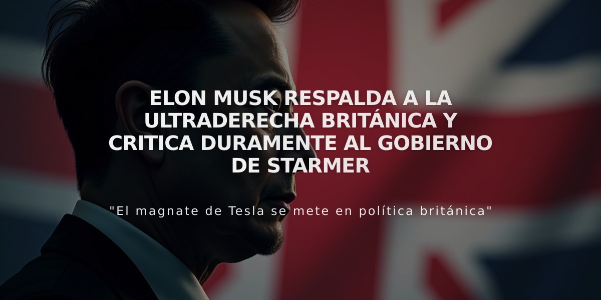 Elon Musk respalda a la ultraderecha británica y critica duramente al Gobierno de Starmer