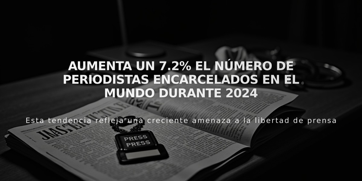 Aumenta un 7.2% el número de periodistas encarcelados en el mundo durante 2024