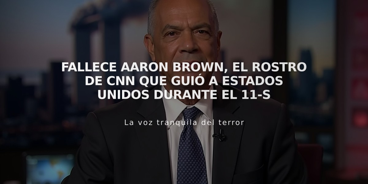 Fallece Aaron Brown, el rostro de CNN que guió a Estados Unidos durante el 11-S