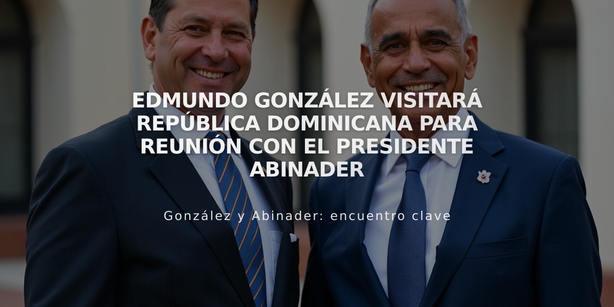 Edmundo González visitará República Dominicana para reunión con el presidente Abinader