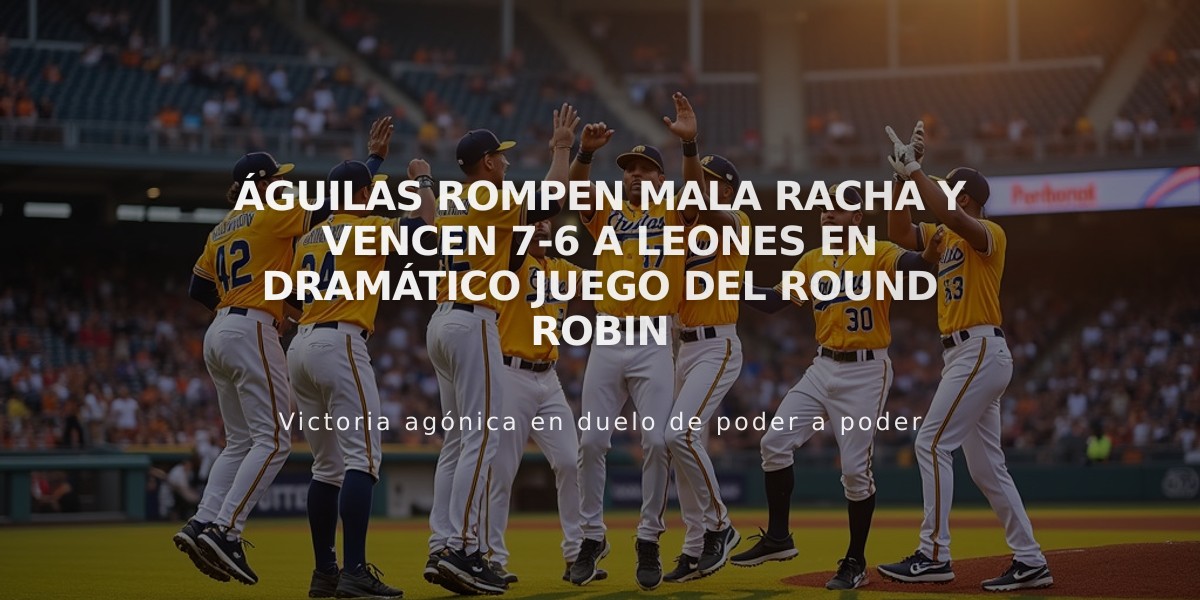 Águilas rompen mala racha y vencen 7-6 a Leones en dramático juego del round robin