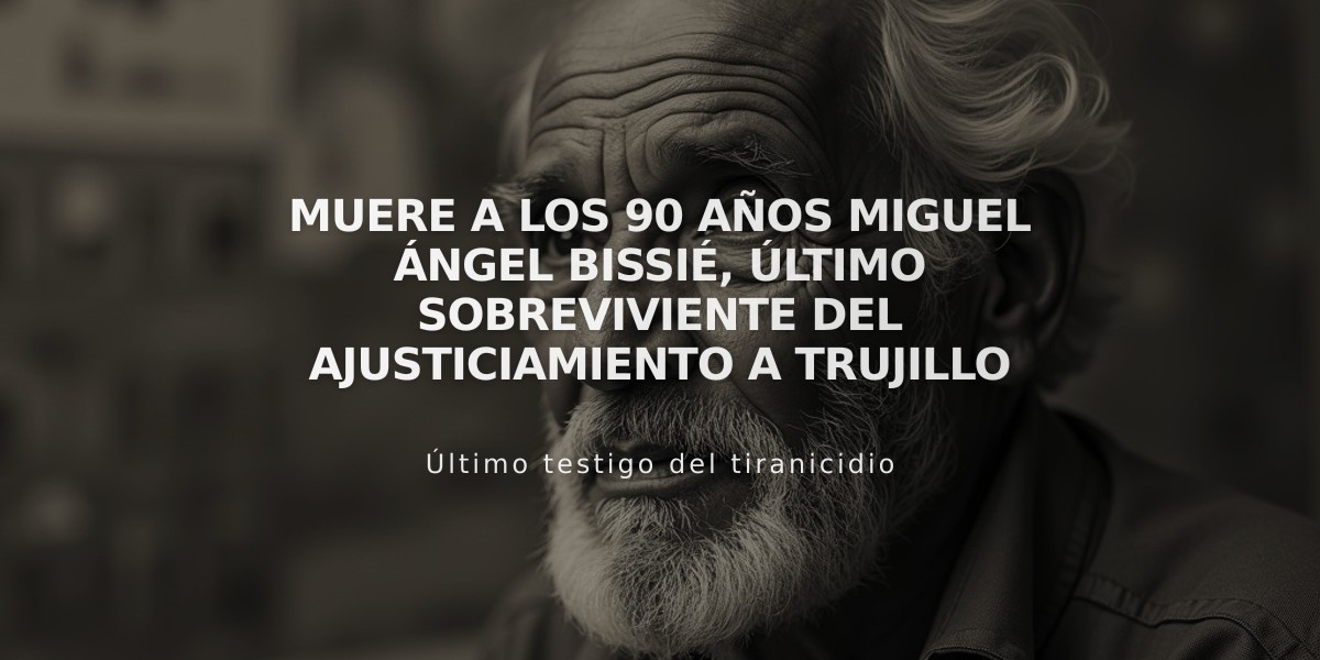 Muere a los 90 años Miguel Ángel Bissié, último sobreviviente del ajusticiamiento a Trujillo