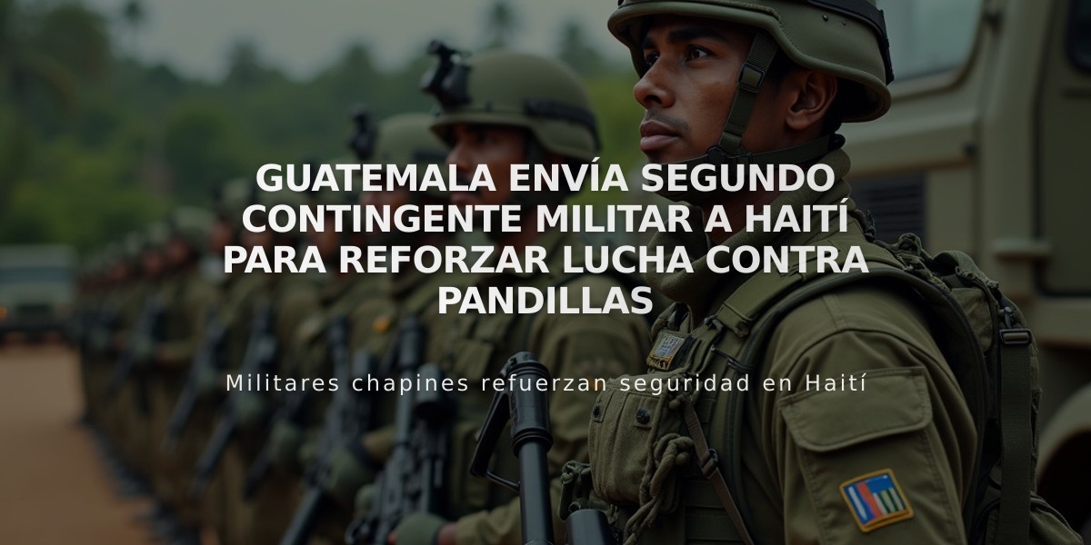 Guatemala envía segundo contingente militar a Haití para reforzar lucha contra pandillas