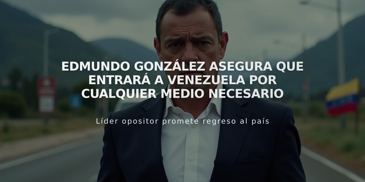 Edmundo González asegura que entrará a Venezuela por cualquier medio necesario