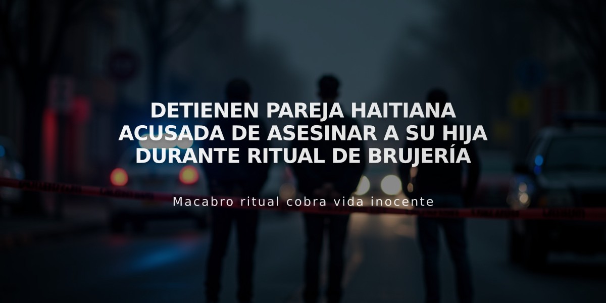 Detienen pareja haitiana acusada de asesinar a su hija durante ritual de brujería