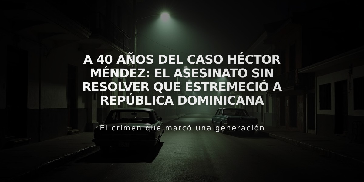 A 40 años del caso Héctor Méndez: El asesinato sin resolver que estremeció a República Dominicana