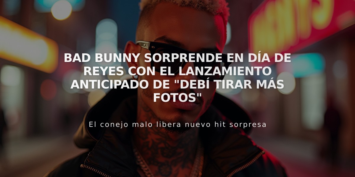 Bad Bunny sorprende en Día de Reyes con el lanzamiento anticipado de "Debí tirar más fotos"