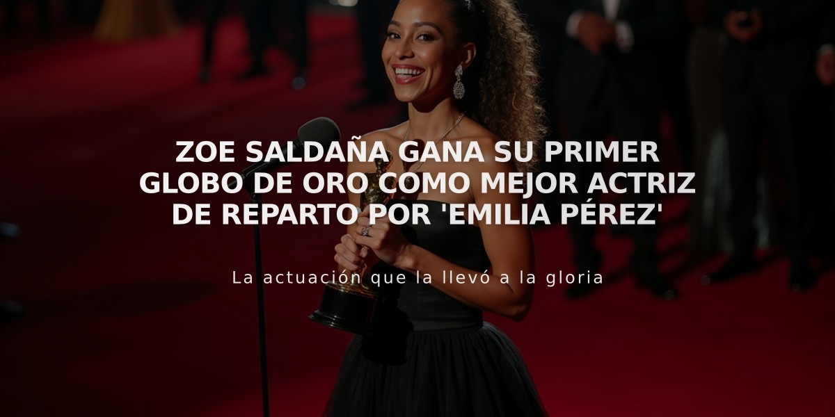 Zoe Saldaña gana su primer Globo de Oro como mejor actriz de reparto por 'Emilia Pérez'