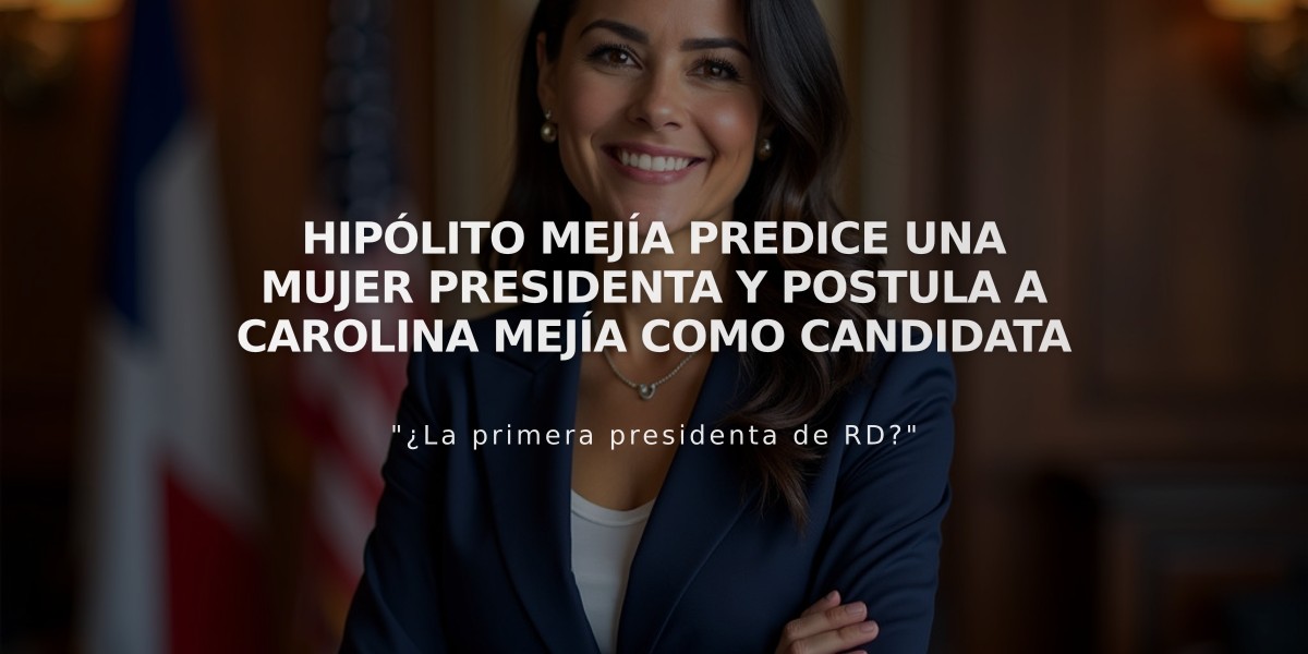 Hipólito Mejía predice una mujer presidenta y postula a Carolina Mejía como candidata