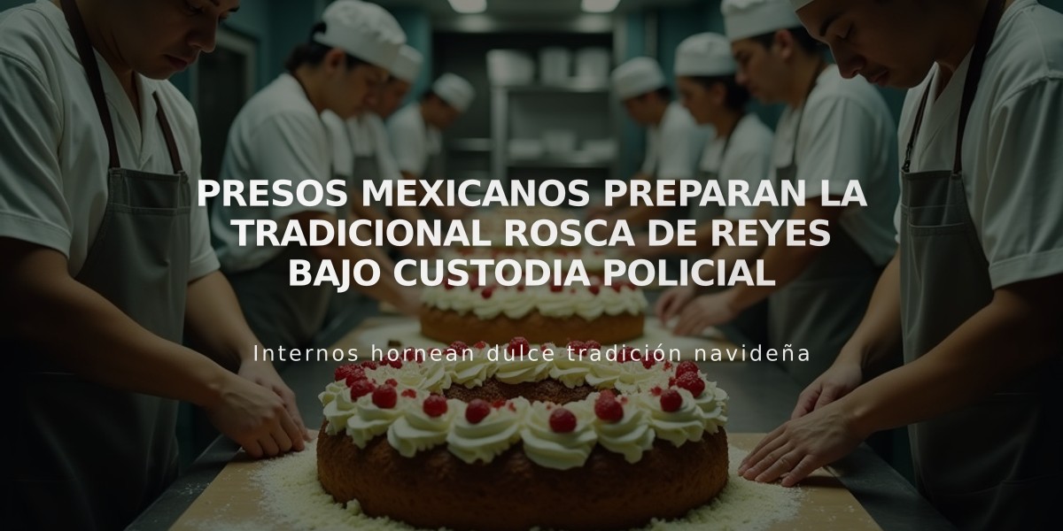 Presos mexicanos preparan la tradicional rosca de Reyes bajo custodia policial