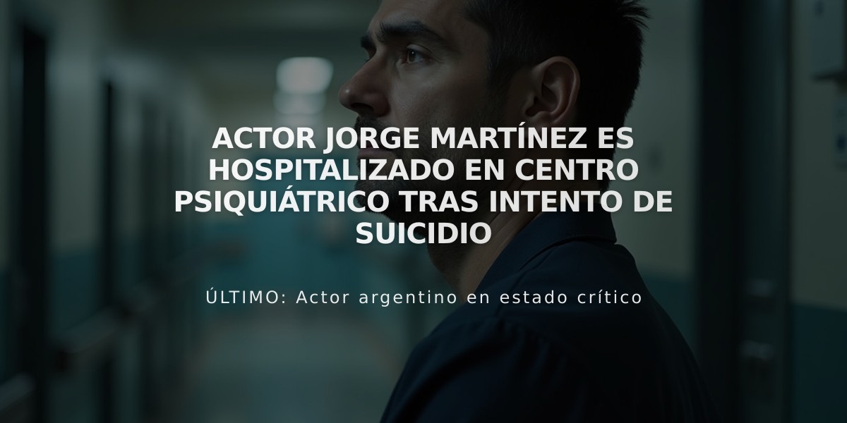 Actor Jorge Martínez es hospitalizado en centro psiquiátrico tras intento de suicidio