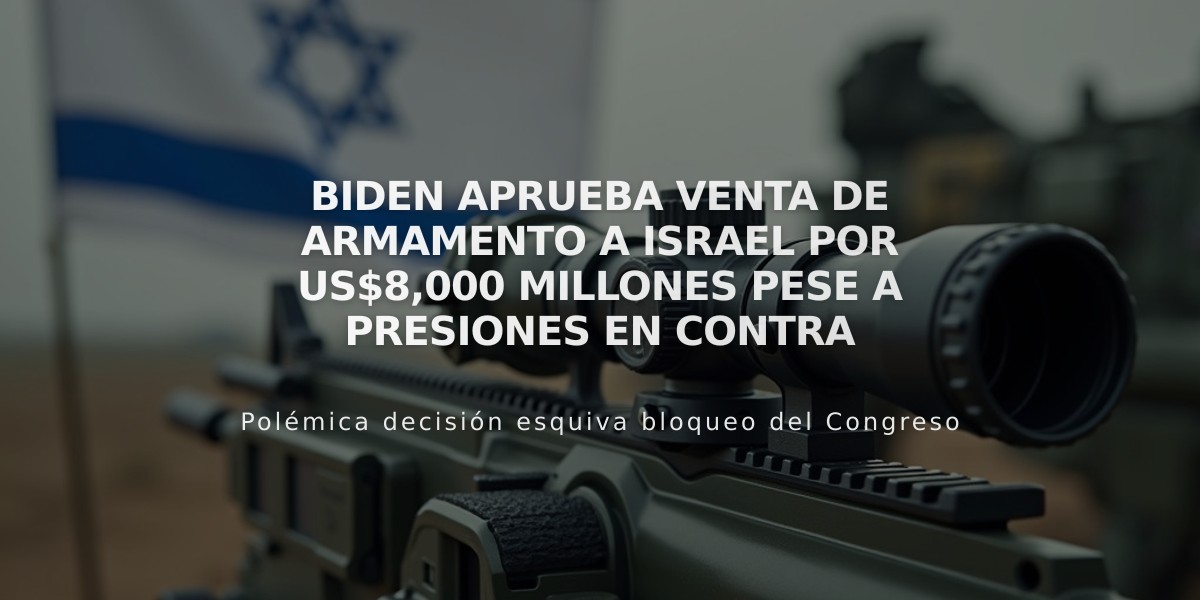 Biden aprueba venta de armamento a Israel por US$8,000 millones pese a presiones en contra