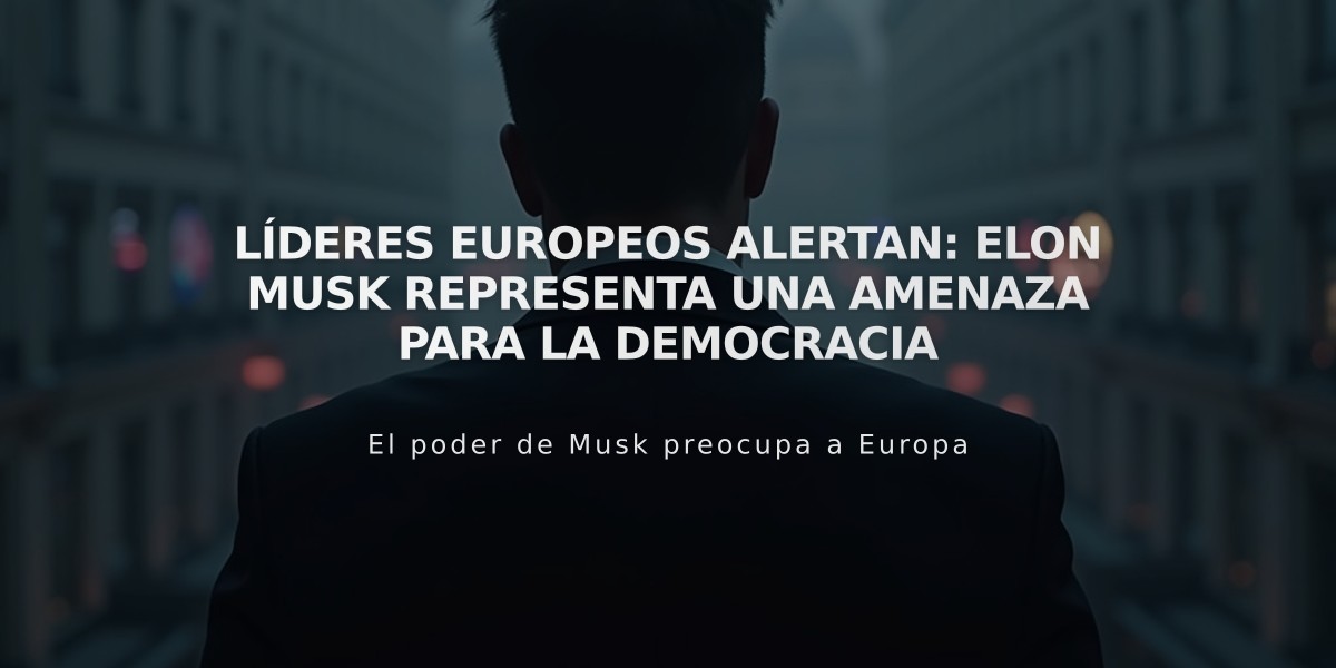 Líderes europeos alertan: Elon Musk representa una amenaza para la democracia