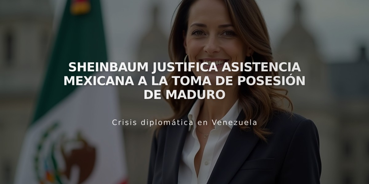 Sheinbaum justifica asistencia mexicana a la toma de posesión de Maduro