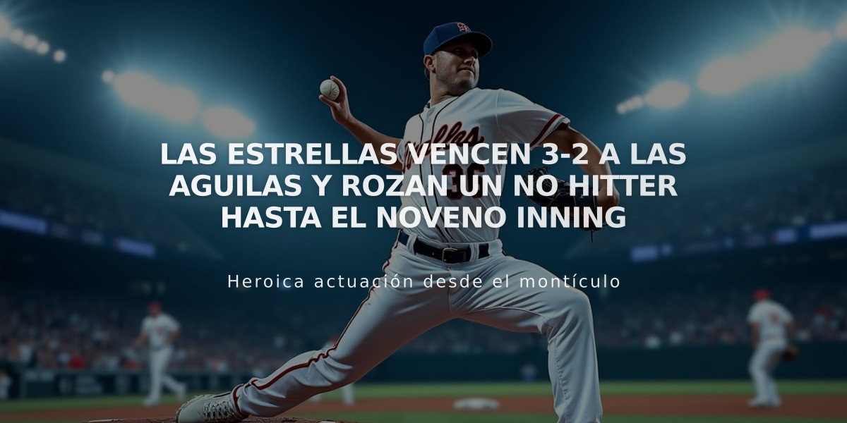 Las Estrellas vencen 3-2 a las Aguilas y rozan un no hitter hasta el noveno inning