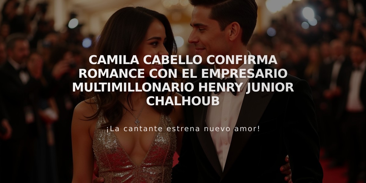 Camila Cabello confirma romance con el empresario multimillonario Henry Junior Chalhoub