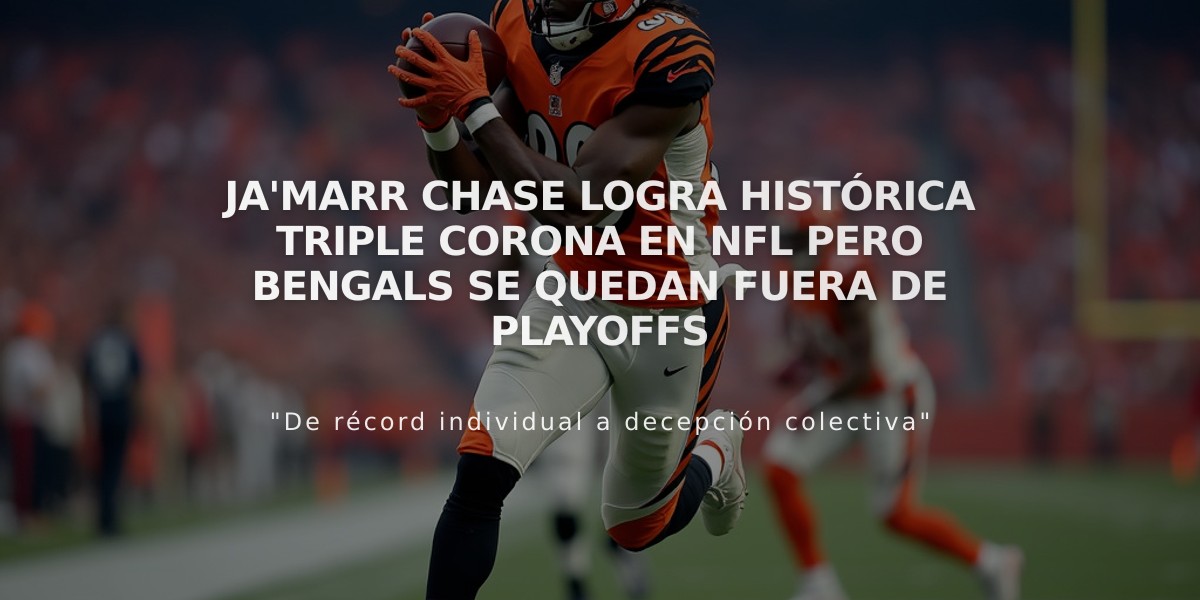 Ja'Marr Chase logra histórica Triple Corona en NFL pero Bengals se quedan fuera de playoffs