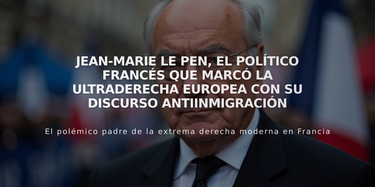 Jean-Marie Le Pen, el político francés que marcó la ultraderecha europea con su discurso antiinmigración