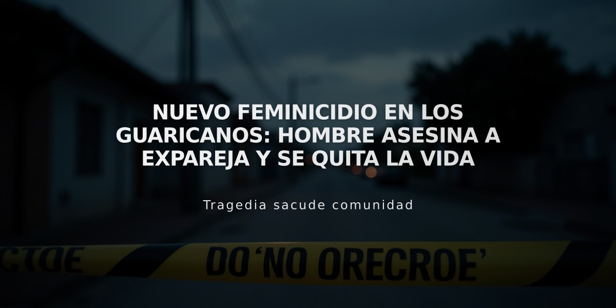 Nuevo feminicidio en Los Guaricanos: hombre asesina a expareja y se quita la vida