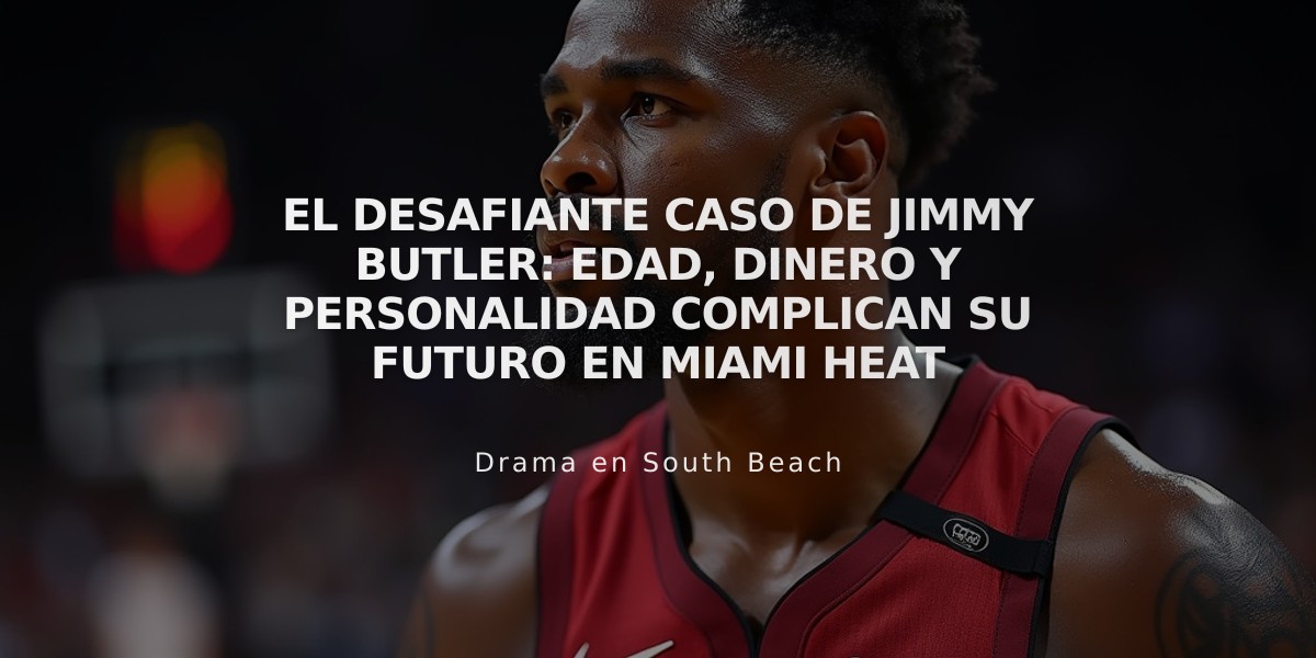 El desafiante caso de Jimmy Butler: edad, dinero y personalidad complican su futuro en Miami Heat