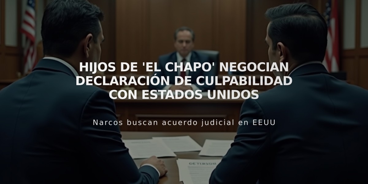 Hijos de 'El Chapo' negocian declaración de culpabilidad con Estados Unidos