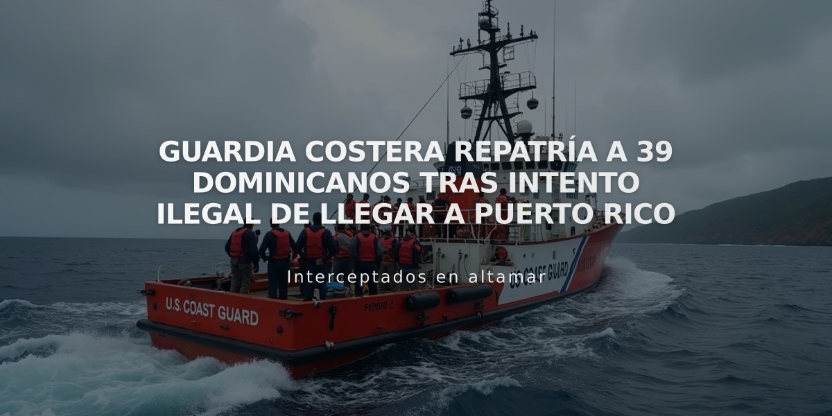 Guardia Costera repatría a 39 dominicanos tras intento ilegal de llegar a Puerto Rico