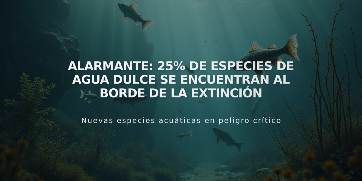 Alarmante: 25% de especies de agua dulce se encuentran al borde de la extinción