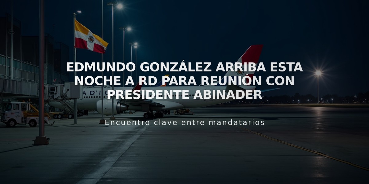 Edmundo González arriba esta noche a RD para reunión con presidente Abinader