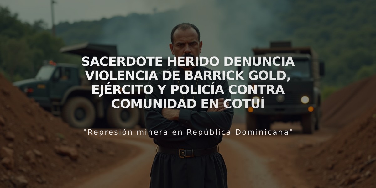 Sacerdote herido denuncia violencia de Barrick Gold, Ejército y Policía contra comunidad en Cotuí