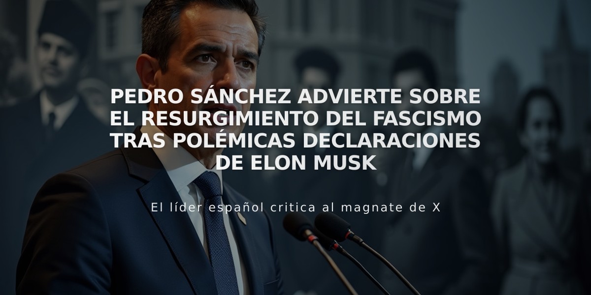 Pedro Sánchez advierte sobre el resurgimiento del fascismo tras polémicas declaraciones de Elon Musk