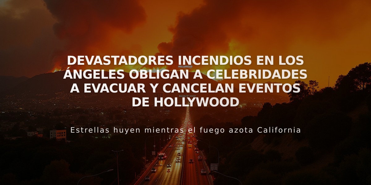 Devastadores incendios en Los Ángeles obligan a celebridades a evacuar y cancelan eventos de Hollywood