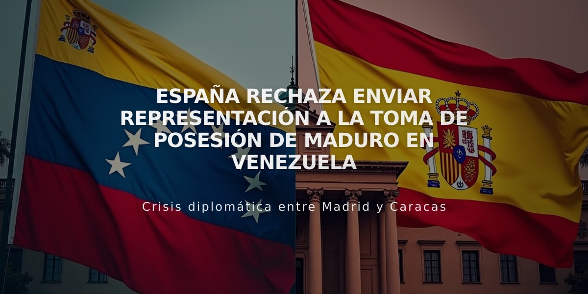 España rechaza enviar representación a la toma de posesión de Maduro en Venezuela