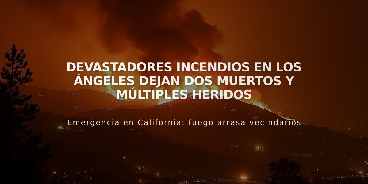 Devastadores incendios en Los Ángeles dejan dos muertos y múltiples heridos