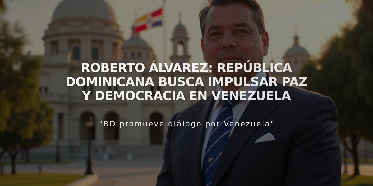 Roberto Álvarez: República Dominicana busca impulsar paz y democracia en Venezuela