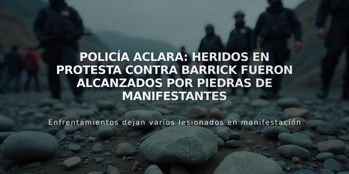 Policía aclara: Heridos en protesta contra Barrick fueron alcanzados por piedras de manifestantes