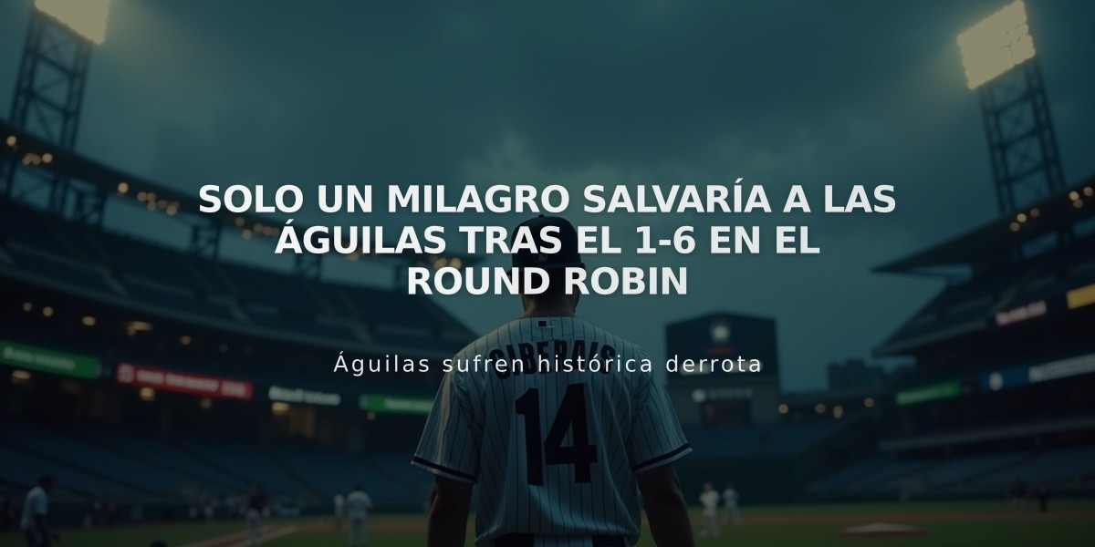 Solo un milagro salvaría a las Águilas tras el 1-6 en el round robin