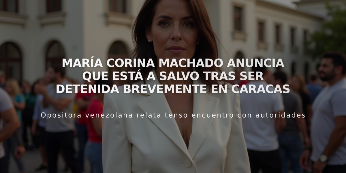 María Corina Machado anuncia que está a salvo tras ser detenida brevemente en Caracas