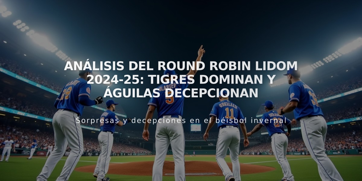 Análisis del round robin Lidom 2024-25: Tigres dominan y Águilas decepcionan