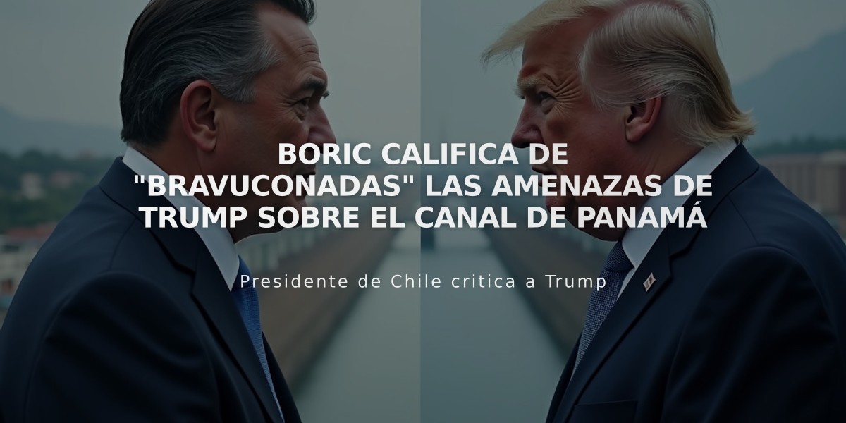 Boric califica de "bravuconadas" las amenazas de Trump sobre el canal de Panamá