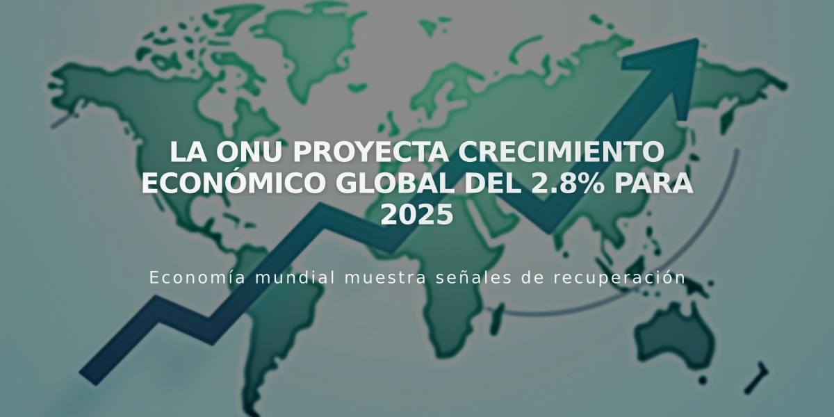 La ONU proyecta crecimiento económico global del 2.8% para 2025