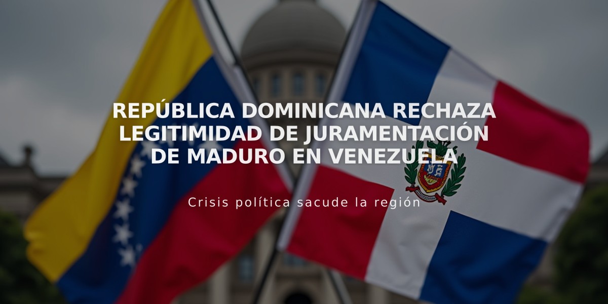 República Dominicana rechaza legitimidad de juramentación de Maduro en Venezuela