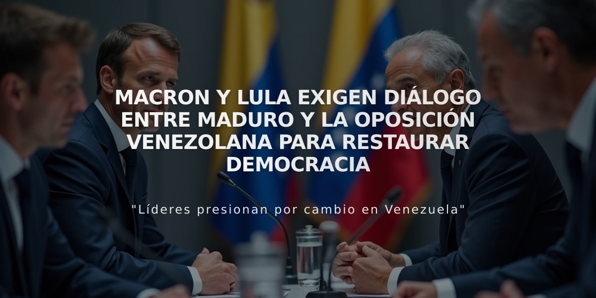 Macron y Lula exigen diálogo entre Maduro y la oposición venezolana para restaurar democracia